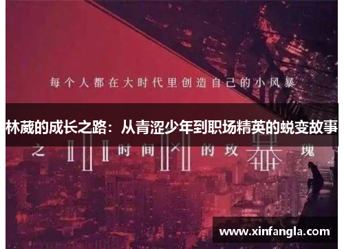 林葳的成长之路：从青涩少年到职场精英的蜕变故事